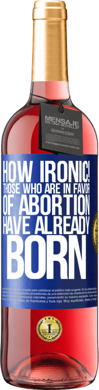 29,95 € Free Shipping | Rosé Wine ROSÉ Edition How ironic! Those who are in favor of abortion are already born Blue Label. Customizable label Young wine Harvest 2024 Tempranillo