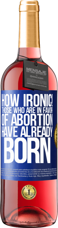 29,95 € Free Shipping | Rosé Wine ROSÉ Edition How ironic! Those who are in favor of abortion are already born Blue Label. Customizable label Young wine Harvest 2025 Tempranillo
