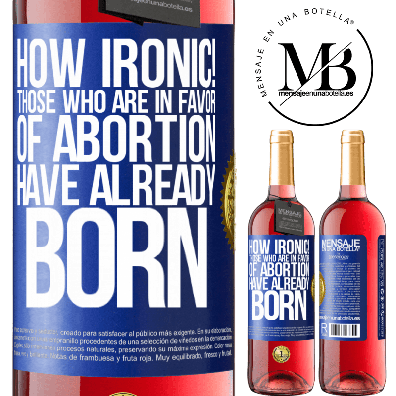 29,95 € Free Shipping | Rosé Wine ROSÉ Edition How ironic! Those who are in favor of abortion are already born Blue Label. Customizable label Young wine Harvest 2021 Tempranillo