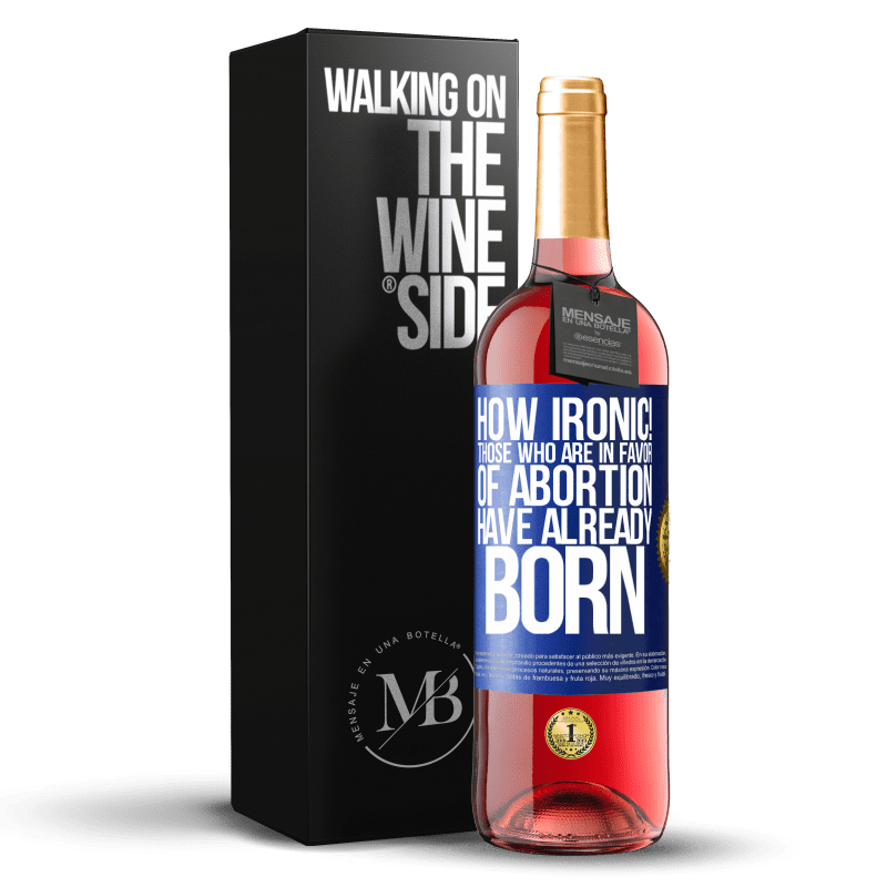 29,95 € Free Shipping | Rosé Wine ROSÉ Edition How ironic! Those who are in favor of abortion are already born Blue Label. Customizable label Young wine Harvest 2022 Tempranillo