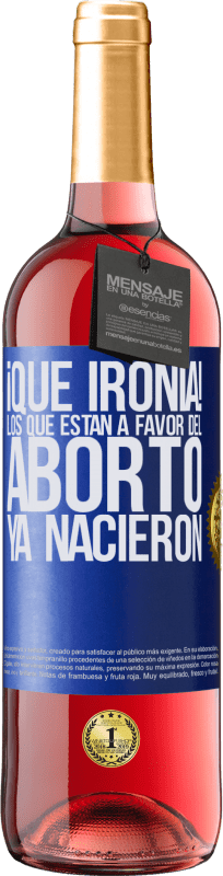29,95 € | Vino Rosado Edición ROSÉ ¡Qué ironía! Los que están a favor del aborto ya nacieron Etiqueta Azul. Etiqueta personalizable Vino joven Cosecha 2023 Tempranillo