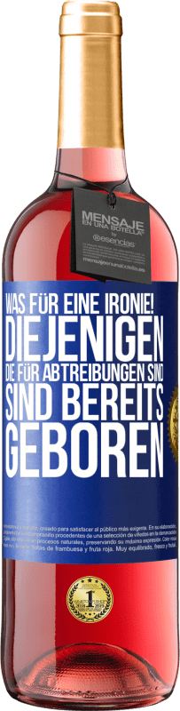 29,95 € Kostenloser Versand | Roséwein ROSÉ Ausgabe Was für eine Ironie! Diejenigen, die für Abtreibungen sind, sind bereits geboren Blaue Markierung. Anpassbares Etikett Junger Wein Ernte 2025 Tempranillo