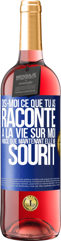 29,95 € | Vin rosé Édition ROSÉ Dis-moi ce que tu as raconté à la vie sur moi parce que maintenant elle me sourit Étiquette Bleue. Étiquette personnalisable Vin jeune Récolte 2024 Tempranillo