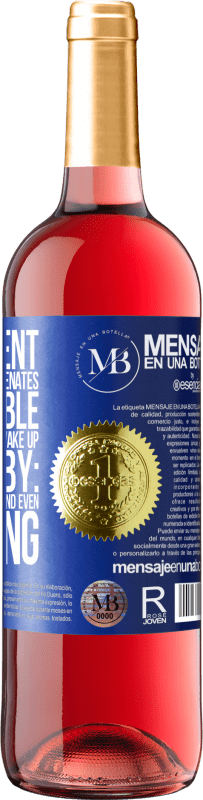 «The content of this bottle rejuvenates. It is possible that tomorrow you wake up like a baby: vomited, pissed, shitted and» ROSÉ Edition