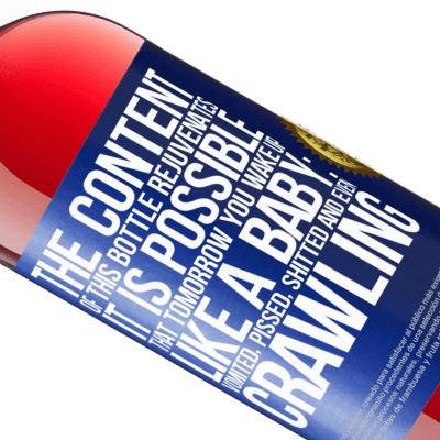 Unique & Personal Expressions. «The content of this bottle rejuvenates. It is possible that tomorrow you wake up like a baby: vomited, pissed, shitted and» ROSÉ Edition