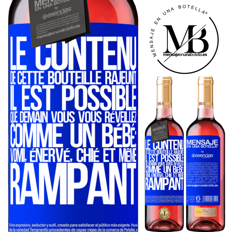 «Le contenu de cette bouteille rajeunit. Il est possible que demain vous vous réveilliez comme un bébé: en vomissant, énervé, chi» Édition ROSÉ
