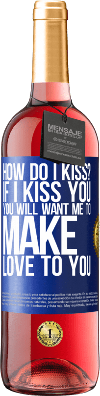 29,95 € | Rosé Wine ROSÉ Edition how do I kiss? If I kiss you, you will want me to make love to you Blue Label. Customizable label Young wine Harvest 2023 Tempranillo