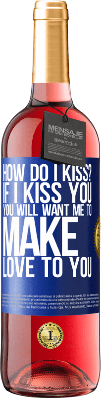 29,95 € | Rosé Wine ROSÉ Edition how do I kiss? If I kiss you, you will want me to make love to you Blue Label. Customizable label Young wine Harvest 2024 Tempranillo