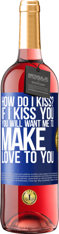 29,95 € | Rosé Wine ROSÉ Edition how do I kiss? If I kiss you, you will want me to make love to you Blue Label. Customizable label Young wine Harvest 2025 Tempranillo