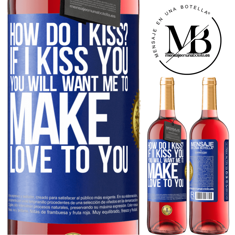 29,95 € Free Shipping | Rosé Wine ROSÉ Edition how do I kiss? If I kiss you, you will want me to make love to you Blue Label. Customizable label Young wine Harvest 2021 Tempranillo