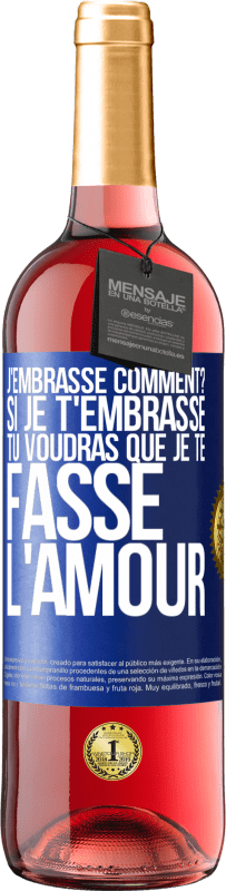29,95 € | Vin rosé Édition ROSÉ J'embrasse comment? Si je t'embrasse, tu voudras que je te fasse l'amour Étiquette Bleue. Étiquette personnalisable Vin jeune Récolte 2025 Tempranillo