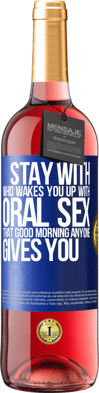 «Stay with who wakes you up with oral sex, that good morning anyone gives you» ROSÉ Edition