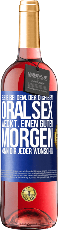 29,95 € | Roséwein ROSÉ Ausgabe Bleib bei dem, der dich beim Oralsex weckt, einen guten Morgen kann dir jeder wünschen Blaue Markierung. Anpassbares Etikett Junger Wein Ernte 2025 Tempranillo