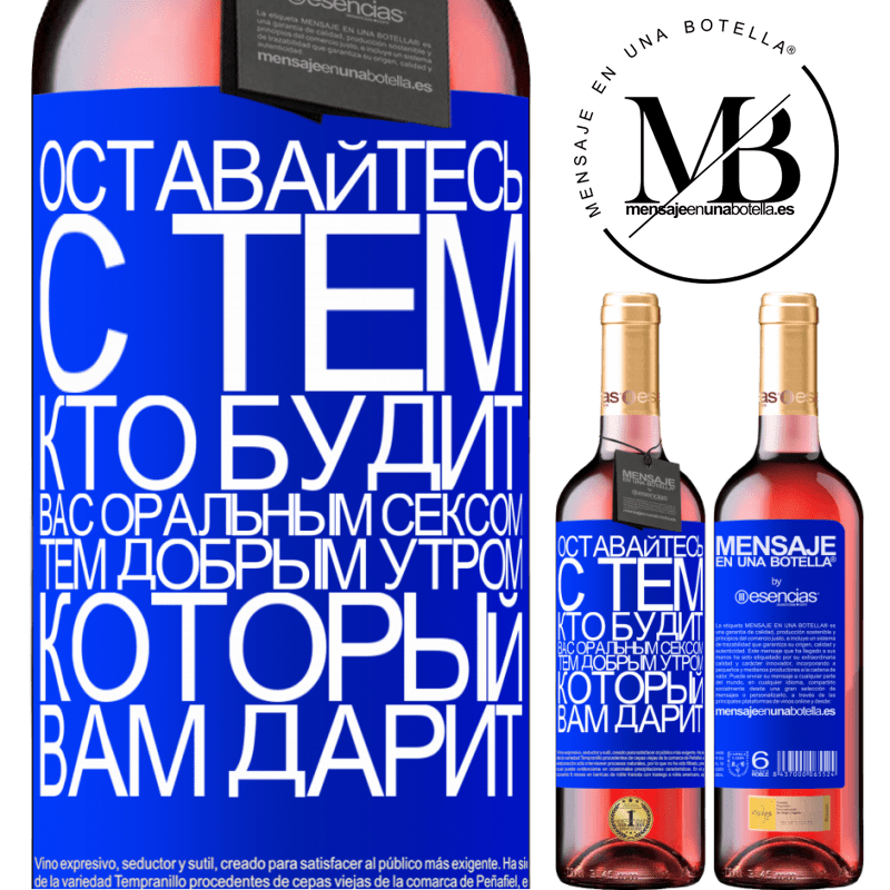 «Оставайтесь с тем, кто будит вас оральным сексом, тем добрым утром, который вам дарит» Издание ROSÉ