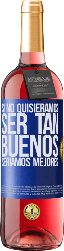 «Si no quisiéramos ser tan buenos, seríamos mejores» Edición ROSÉ