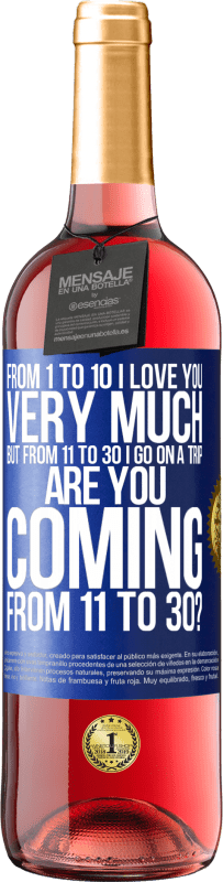 29,95 € | Rosé Wine ROSÉ Edition From 1 to 10 I love you very much. But from 11 to 30 I go on a trip. Are you coming from 11 to 30? Blue Label. Customizable label Young wine Harvest 2023 Tempranillo