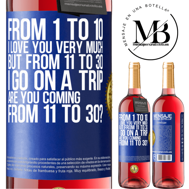 29,95 € Free Shipping | Rosé Wine ROSÉ Edition From 1 to 10 I love you very much. But from 11 to 30 I go on a trip. Are you coming from 11 to 30? Blue Label. Customizable label Young wine Harvest 2021 Tempranillo
