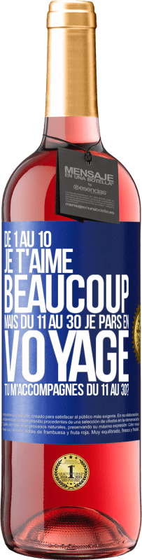 29,95 € | Vin rosé Édition ROSÉ De 1 au 10 je t'aime beaucoup. Mais du 11 au 30 je pars en voyage. Tu m'accompagnes du 11 au 30? Étiquette Bleue. Étiquette personnalisable Vin jeune Récolte 2024 Tempranillo