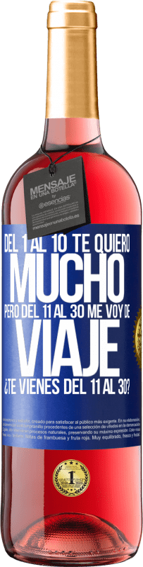 «Del 1 al 10 te quiero mucho. Pero del 11 al 30 me voy de viaje. ¿Te vienes del 11 al 30?» Edición ROSÉ