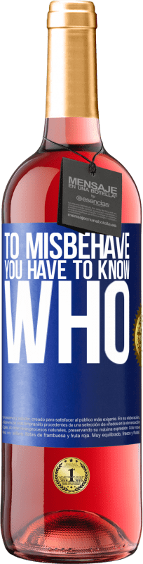 29,95 € Free Shipping | Rosé Wine ROSÉ Edition To misbehave, you have to know who Blue Label. Customizable label Young wine Harvest 2025 Tempranillo