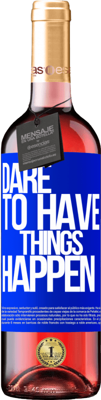 «Dare to have things happen» Édition ROSÉ