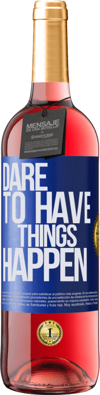 «Dare to have things happen» Edición ROSÉ