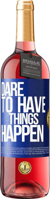 «Dare to have things happen» Edizione ROSÉ