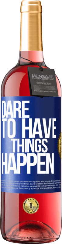 «Dare to have things happen» Edição ROSÉ