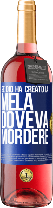 «Se Dio ha creato la mela, doveva mordere» Edizione ROSÉ