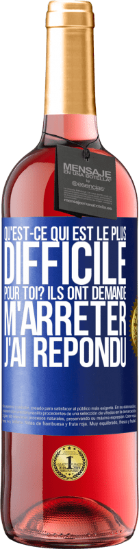 29,95 € | Vin rosé Édition ROSÉ Qu'est-ce qui est le plus difficile pour toi? Ils ont demandé. M'arrêter j'ai répondu Étiquette Bleue. Étiquette personnalisable Vin jeune Récolte 2024 Tempranillo