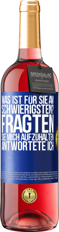 29,95 € | Roséwein ROSÉ Ausgabe Was ist für Sie am schwierigsten? Fragten sie. Mich aufzuhalten, antwortete ich Blaue Markierung. Anpassbares Etikett Junger Wein Ernte 2024 Tempranillo