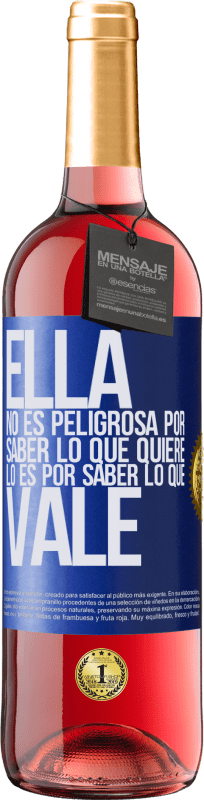 «Ella no es peligrosa por saber lo que quiere, lo es por saber lo que vale» Edición ROSÉ