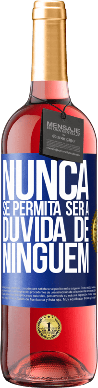 «Nunca se permita ser a dúvida de ninguém» Edição ROSÉ