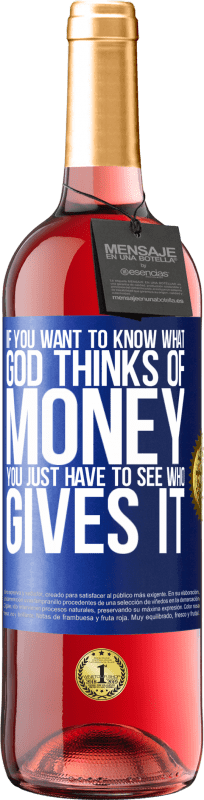 29,95 € | Rosé Wine ROSÉ Edition If you want to know what God thinks of money, you just have to see who gives it Blue Label. Customizable label Young wine Harvest 2023 Tempranillo