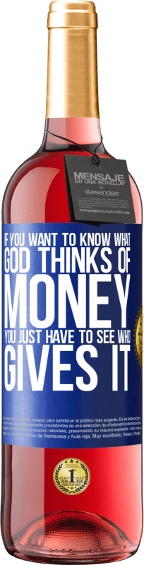 29,95 € | Rosé Wine ROSÉ Edition If you want to know what God thinks of money, you just have to see who gives it Blue Label. Customizable label Young wine Harvest 2024 Tempranillo