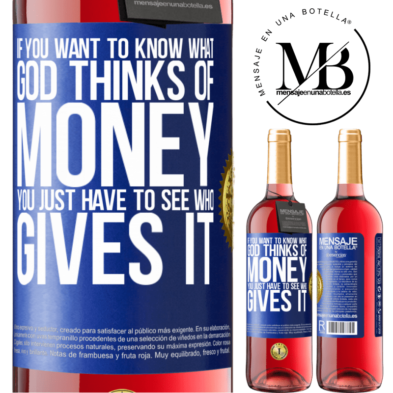 29,95 € Free Shipping | Rosé Wine ROSÉ Edition If you want to know what God thinks of money, you just have to see who gives it Blue Label. Customizable label Young wine Harvest 2022 Tempranillo
