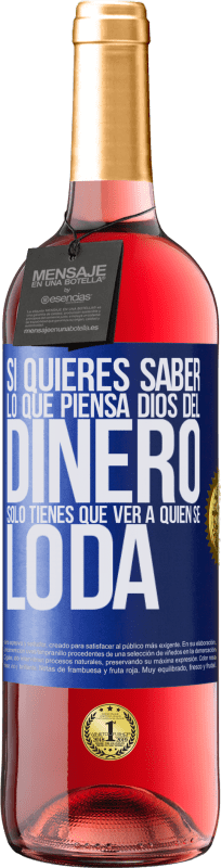 29,95 € | Vino Rosado Edición ROSÉ Si quieres saber lo que piensa Dios del dinero, sólo tienes que ver a quién se lo da Etiqueta Azul. Etiqueta personalizable Vino joven Cosecha 2024 Tempranillo