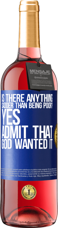 «is there anything sadder than being poor? Yes. Admit that God wanted it» ROSÉ Edition