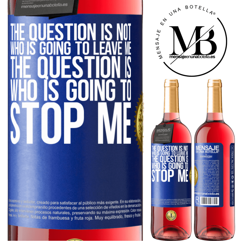 29,95 € Free Shipping | Rosé Wine ROSÉ Edition The question is not who is going to leave me. The question is who is going to stop me Blue Label. Customizable label Young wine Harvest 2022 Tempranillo
