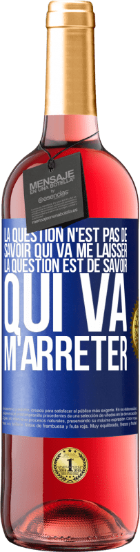 29,95 € | Vin rosé Édition ROSÉ La question n'est pas de savoir qui va me laisser. La question est de savoir qui va m'arrêter Étiquette Bleue. Étiquette personnalisable Vin jeune Récolte 2024 Tempranillo