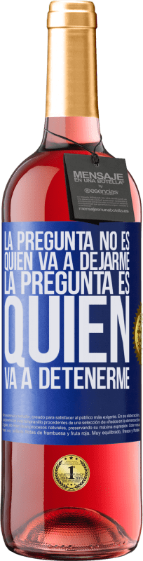 29,95 € | Vino Rosado Edición ROSÉ La pregunta no es quién va a dejarme. La pregunta es quién va a detenerme Etiqueta Azul. Etiqueta personalizable Vino joven Cosecha 2024 Tempranillo