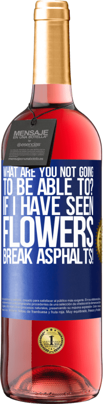 «what are you not going to be able to? If I have seen flowers break asphalts!» ROSÉ Edition