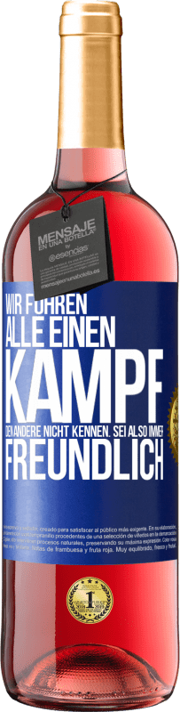 Kostenloser Versand | Roséwein ROSÉ Ausgabe Wir führen alle einen Kampf, den andere nicht kennen. Sei also immer freundlich Blaue Markierung. Anpassbares Etikett Junger Wein Ernte 2023 Tempranillo