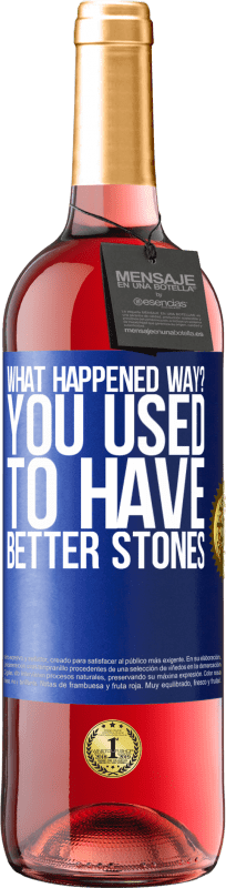 «what happened way? You used to have better stones» ROSÉ Edition