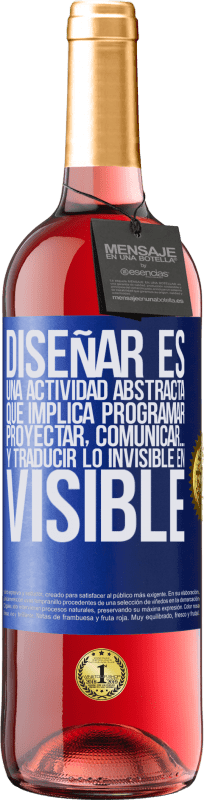 29,95 € Envío gratis | Vino Rosado Edición ROSÉ Diseñar es una actividad abstracta que implica programar, proyectar, comunicar… y traducir lo invisible en visible Etiqueta Azul. Etiqueta personalizable Vino joven Cosecha 2023 Tempranillo