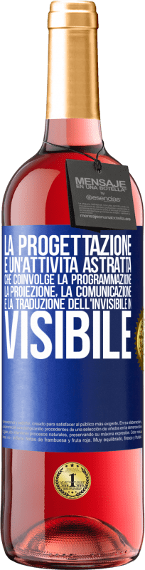 «La progettazione è un'attività astratta che coinvolge la programmazione, la proiezione, la comunicazione ... e la traduzione» Edizione ROSÉ