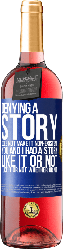 29,95 € Free Shipping | Rosé Wine ROSÉ Edition Denying a story does not make it non-existent. You and I had a story. Like it or not. I like it or not. Whether or not Blue Label. Customizable label Young wine Harvest 2025 Tempranillo