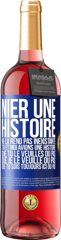 29,95 € Envoi gratuit | Vin rosé Édition ROSÉ Nier une histoire ne la rend pas inexistante. Toi et moi avions une histoire. Que tu le veuilles ou pas. Que je le veuille ou pa Étiquette Bleue. Étiquette personnalisable Vin jeune Récolte 2024 Tempranillo