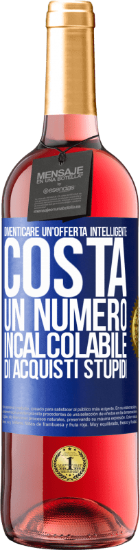 «Dimenticare un'offerta intelligente costa un numero incalcolabile di acquisti stupidi» Edizione ROSÉ