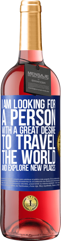 29,95 € Free Shipping | Rosé Wine ROSÉ Edition I am looking for a person with a great desire to travel the world and explore new places Blue Label. Customizable label Young wine Harvest 2025 Tempranillo